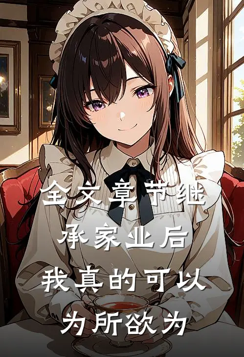 全文章节继承家业后，我真的可以为所欲为