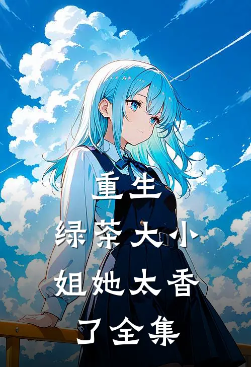 重生：绿茶大小姐她太香了全集