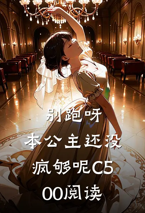 别跑呀，本公主还没疯够呢C500阅读