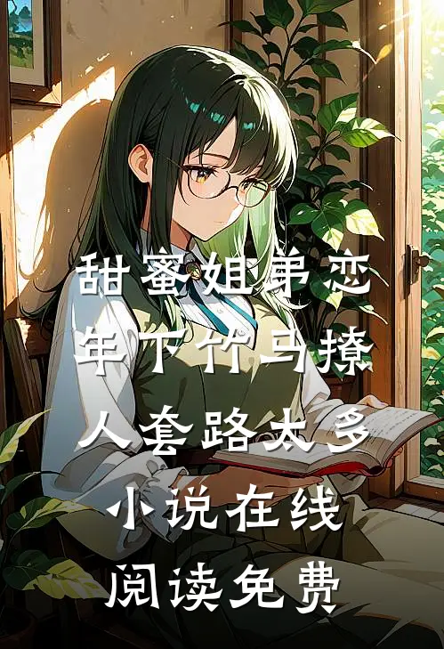 甜蜜姐弟恋：年下竹马撩人套路太多小说在线阅读免费