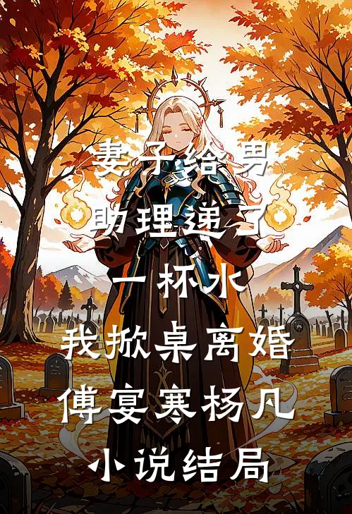 妻子给男助理递了一杯水，我掀桌离婚傅宴寒杨凡小说结局