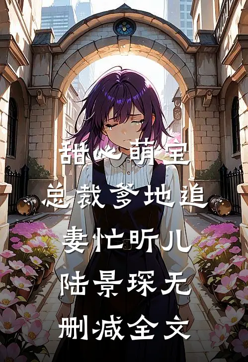 甜心萌宝：总裁爹地追妻忙昕儿陆景琛无删减全文