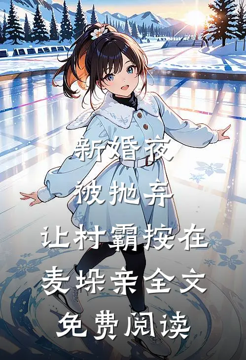 新婚夜被抛弃，让村霸按在麦垛亲全文免费阅读