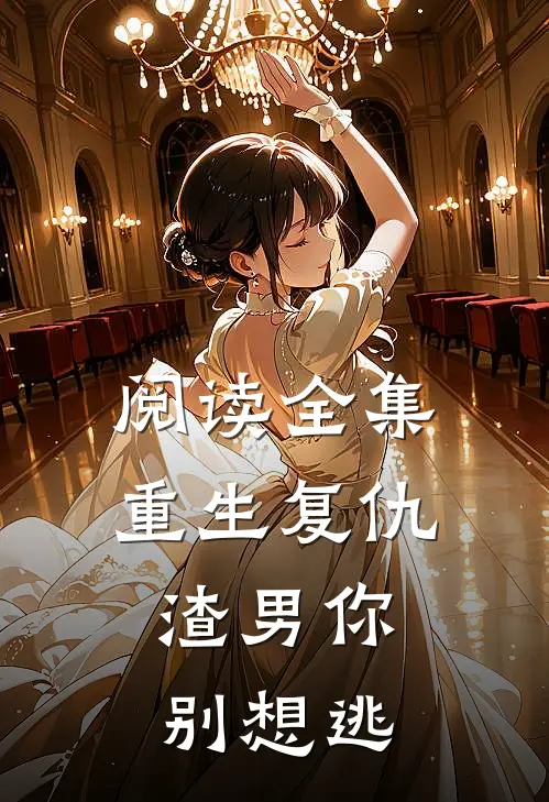 阅读全集重生复仇：渣男你别想逃