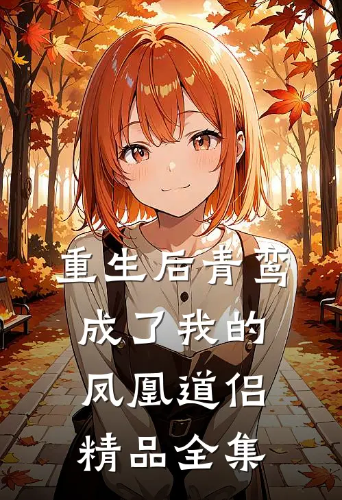 重生后青鸾成了我的凤凰道侣精品全集