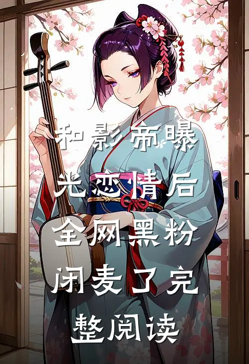 和影帝曝光恋情后，全网黑粉闭麦了完整阅读