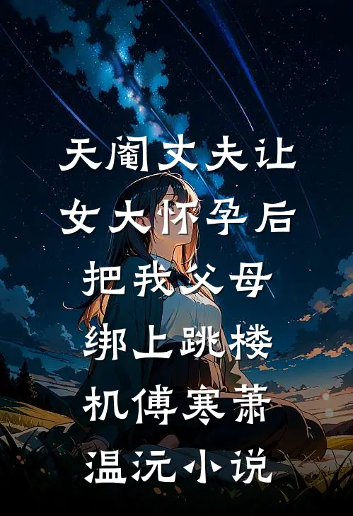 天阉丈夫让女大怀孕后，把我父母绑上跳楼机傅寒萧温沅小说