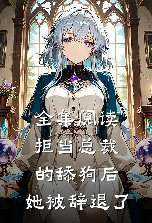 全集阅读拒当总裁的舔狗后，她被辞退了
