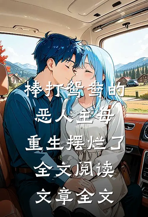 棒打鸳鸯的恶人主母,重生摆烂了全文阅读文章全文