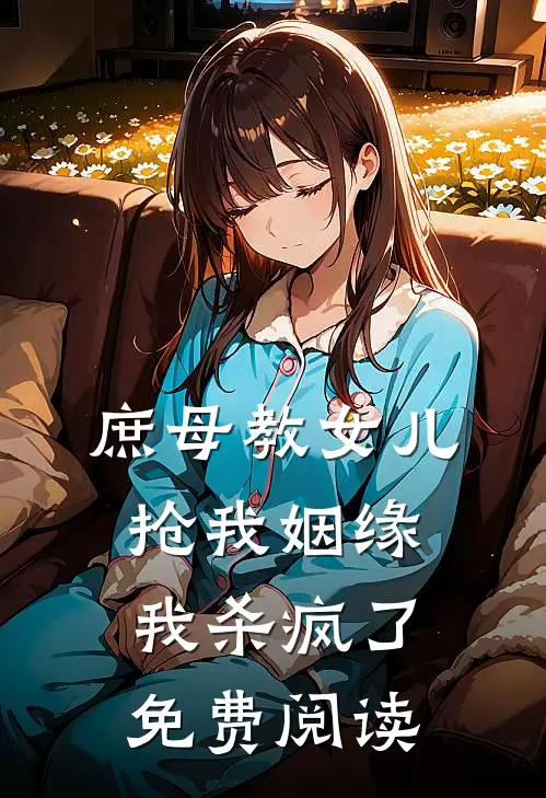 庶母教女儿抢我姻缘，我杀疯了免费阅读