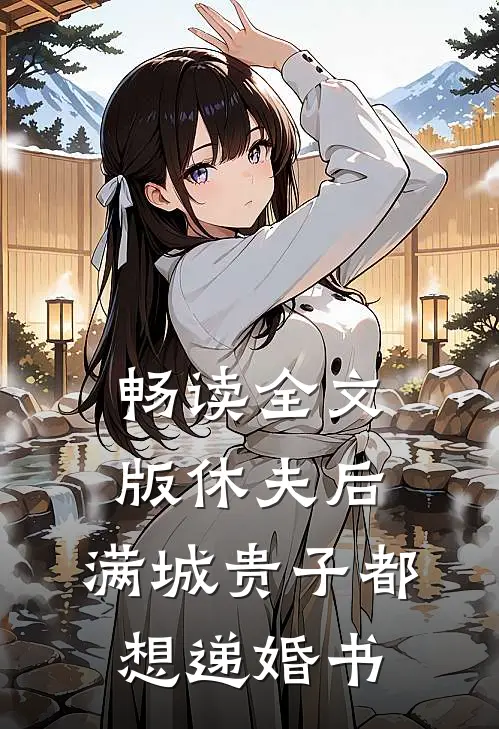 畅读全文版休夫后，满城贵子都想递婚书
