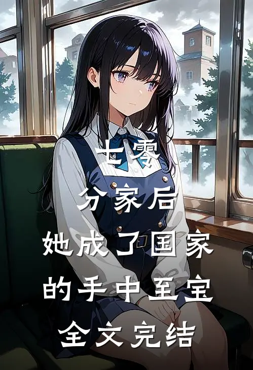 七零：分家后，她成了国家的手中至宝全文完结