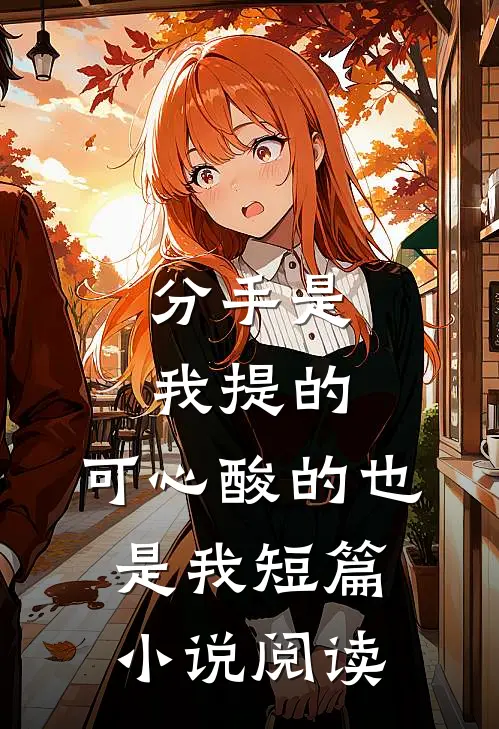 分手是我提的,可心酸的也是我短篇阅读免费