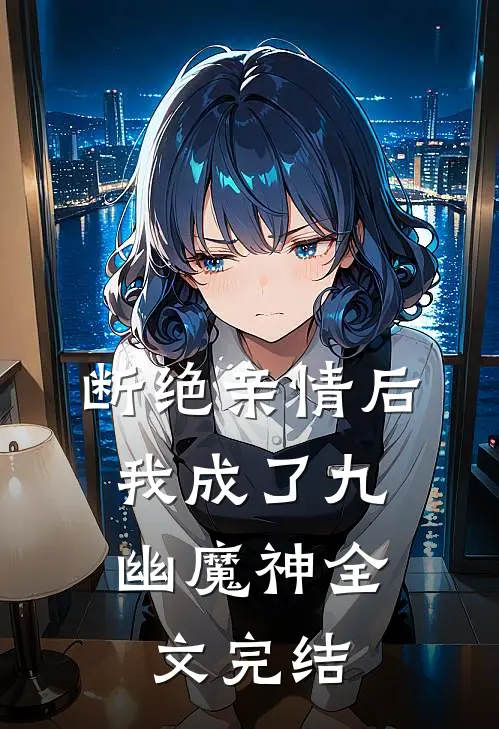 断绝亲情后,我成了九幽魔神全文完结