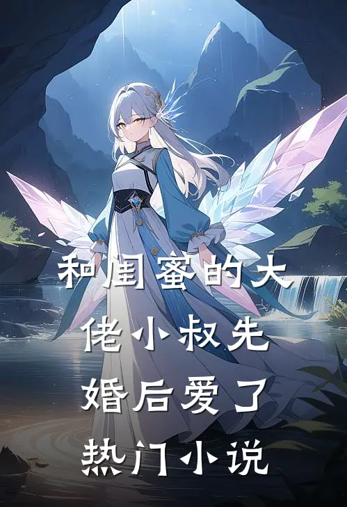 和闺蜜的大佬小叔先婚后爱了热门小说