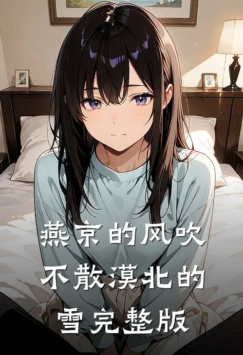燕京的风吹不散漠北的雪完整版
