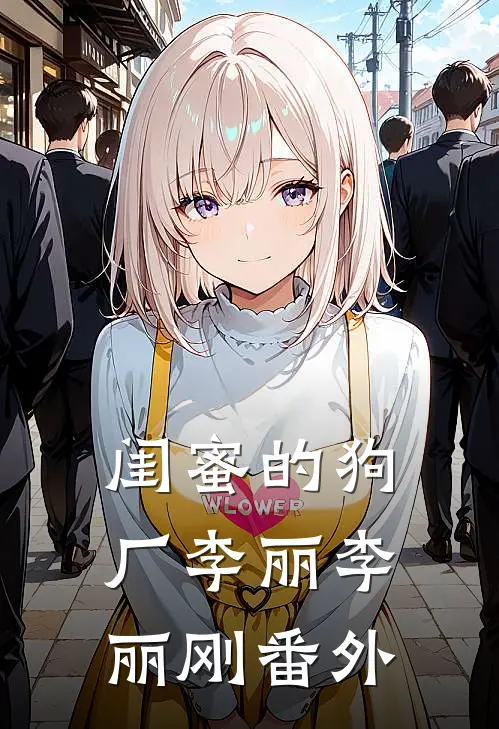 闺蜜的狗厂李丽李丽刚番外
