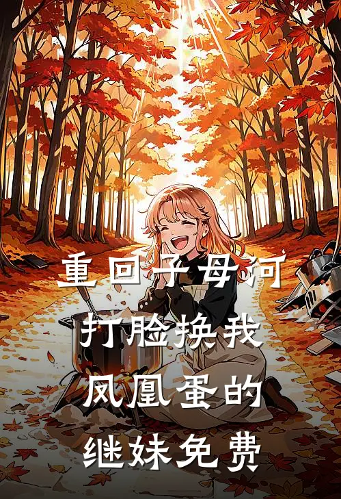 重回子母河，打脸换我凤凰蛋的继妹免费