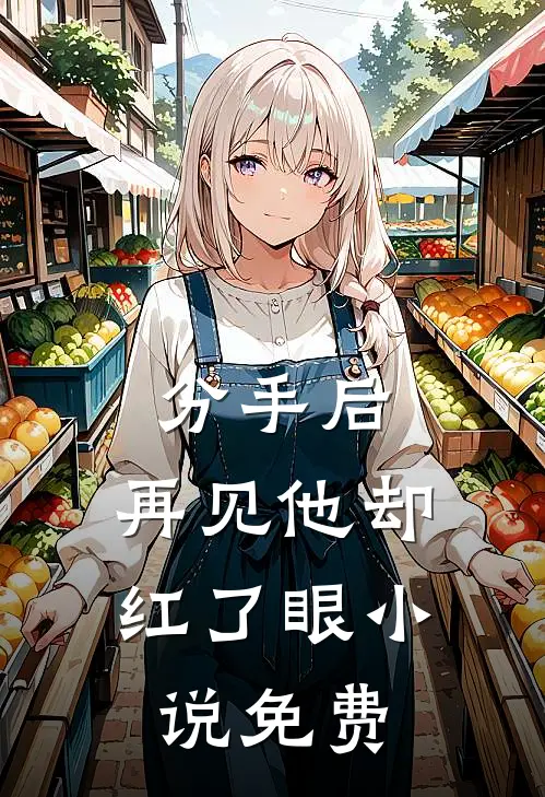 分手后，再见他却红了眼小说免费