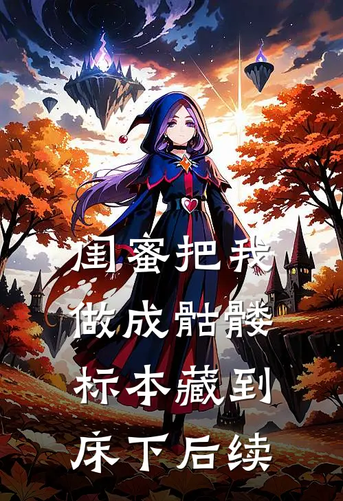 闺蜜把我做成骷髅标本藏到床下后续