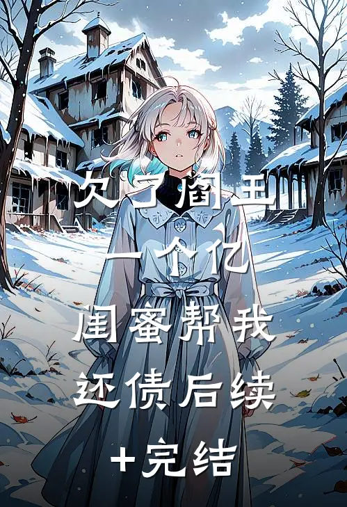 欠了阎王一个亿，闺蜜帮我还债后续+完结