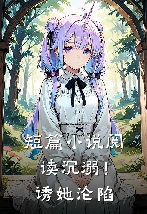短篇小说阅读沉溺！诱她沦陷
