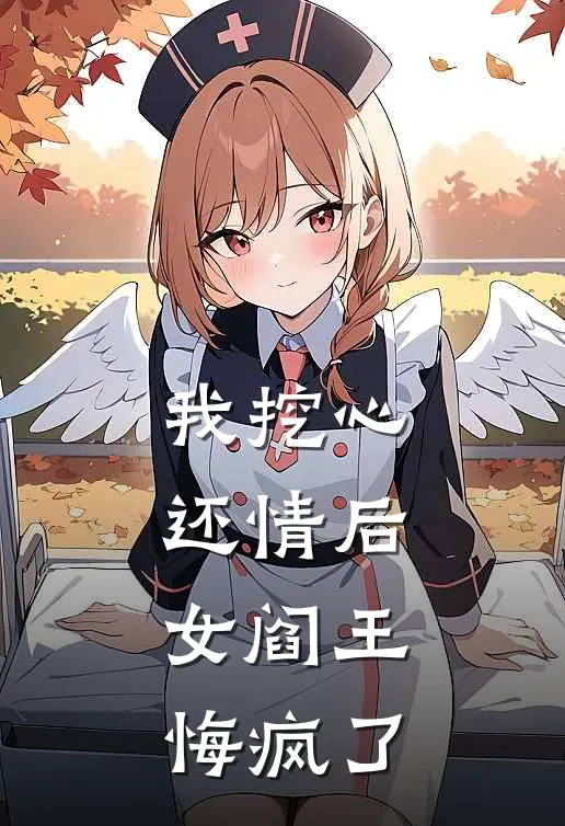 我挖心还情后，女阎王悔疯了