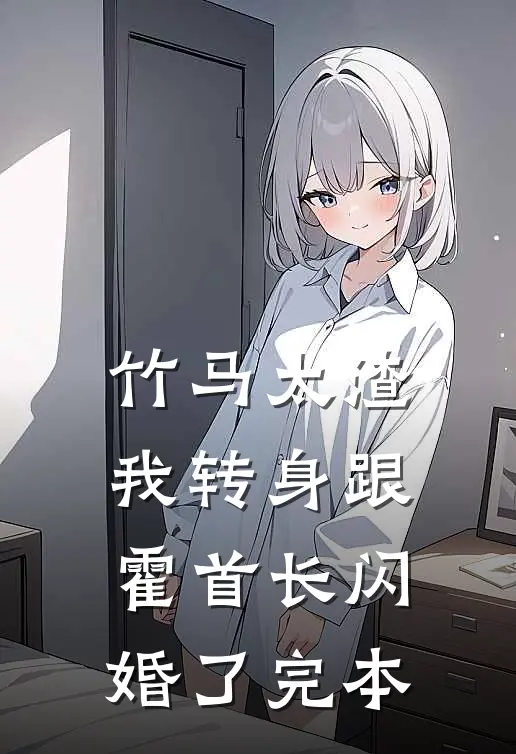 竹马太渣，我转身跟霍首长闪婚了完本