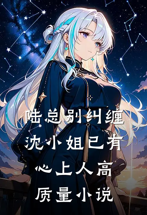 陆总别纠缠，沈小姐已有心上人高质量小说