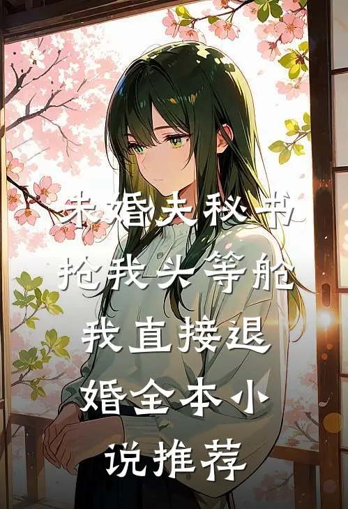 未婚夫秘书抢我头等舱，我直接退婚全本小说推荐