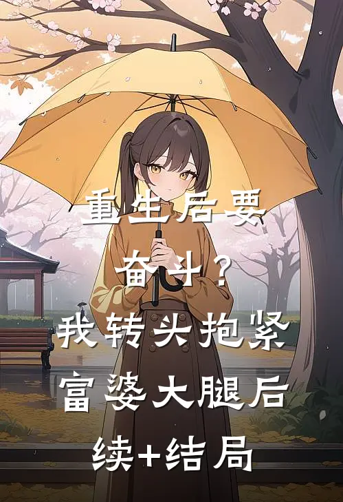 重生后要奋斗？我转头抱紧富婆大腿后续+结局