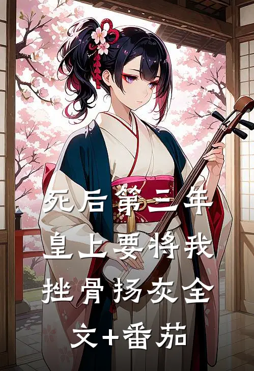 死后第三年，皇上要将我挫骨扬灰全文+番茄