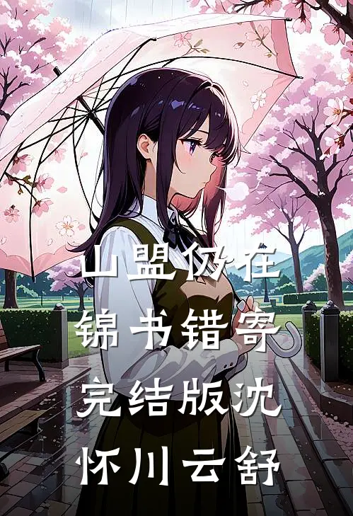山盟仍在，锦书错寄完结版沈怀川云舒