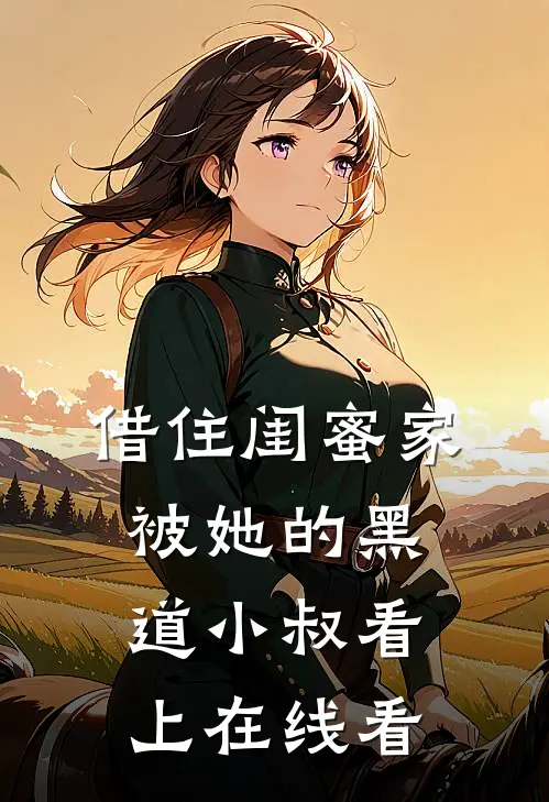 借住闺蜜家，被她的黑道小叔看上在线看