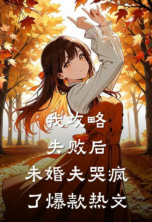 我攻略失败后，未婚夫哭疯了爆款热文