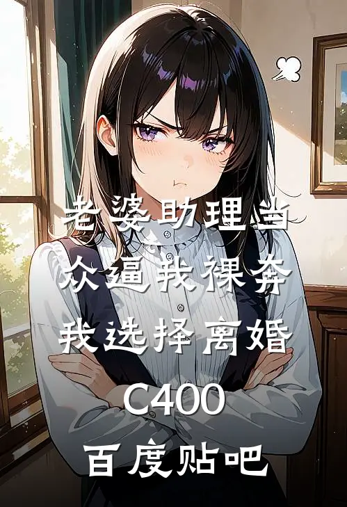 老婆助理当众逼我裸奔，我选择离婚C400百度贴吧