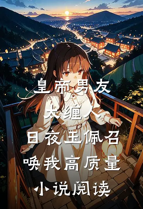皇帝男友太缠人，日夜玉佩召唤我高质量小说阅读