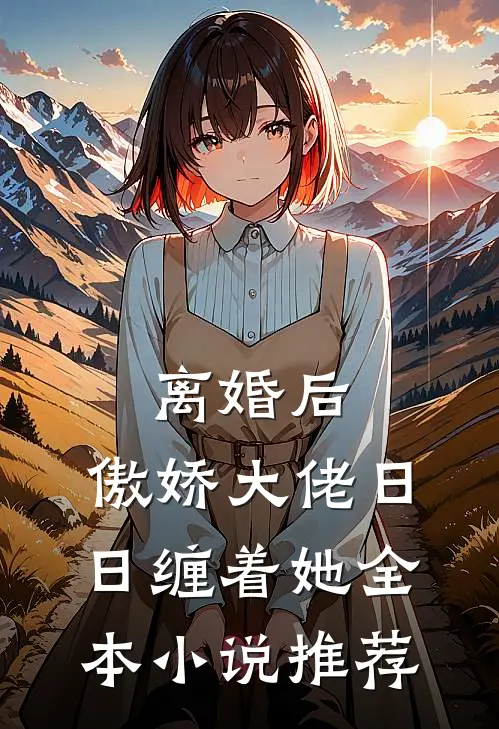 离婚后，傲娇大佬日日缠着她全本小说推荐