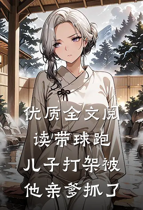 优质全文阅读带球跑：儿子打架被他亲爹抓了