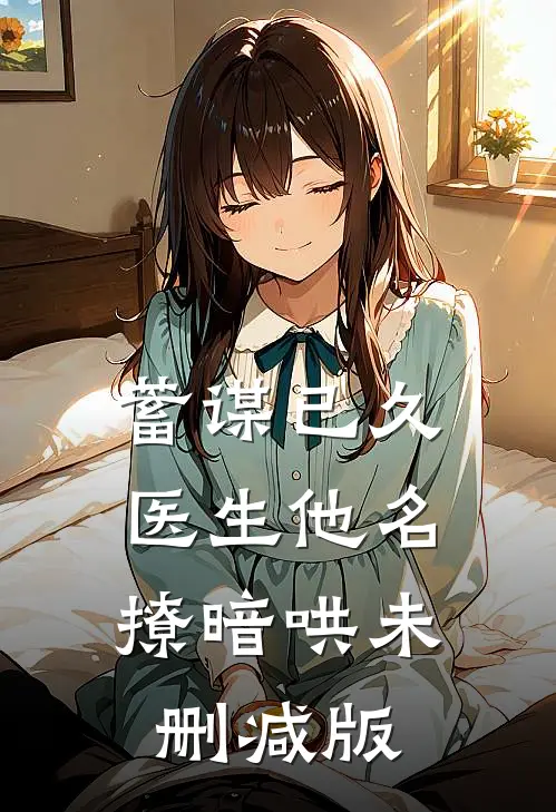 蓄谋已久，医生他名撩暗哄未删减版