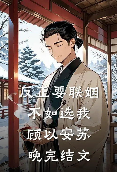 反正要联姻，不如选我顾以安苏晚完结文