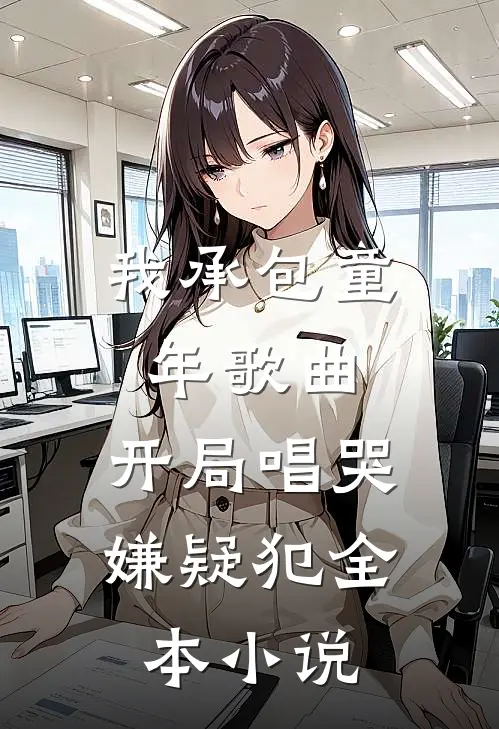 我承包童年歌曲，开局唱哭嫌疑犯全本小说