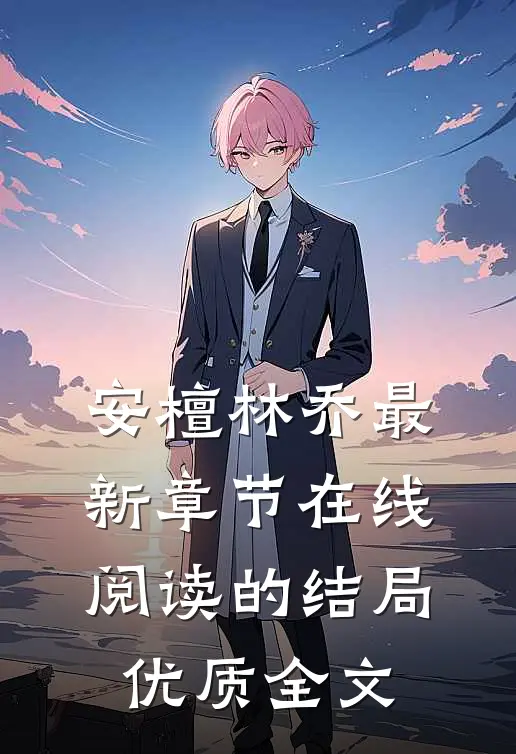 安檀林乔最新章节在线阅读的结局优质全文