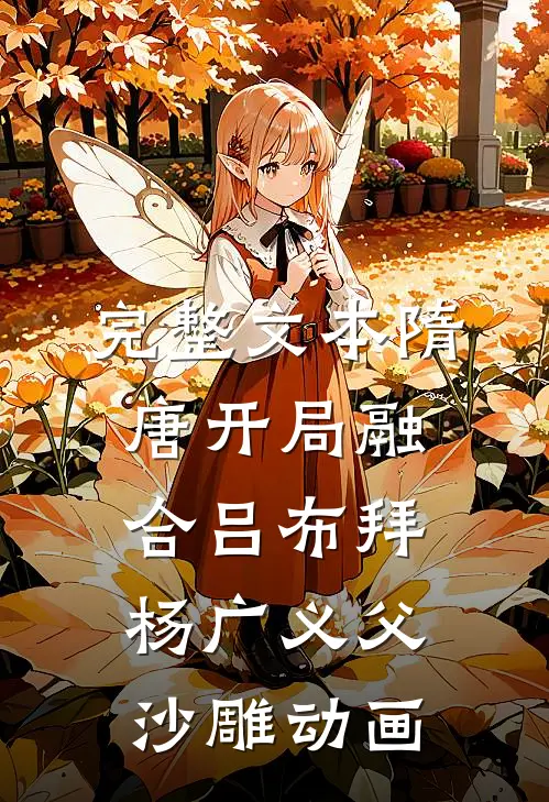 完整文本隋唐开局融合吕布拜杨广义父沙雕动画