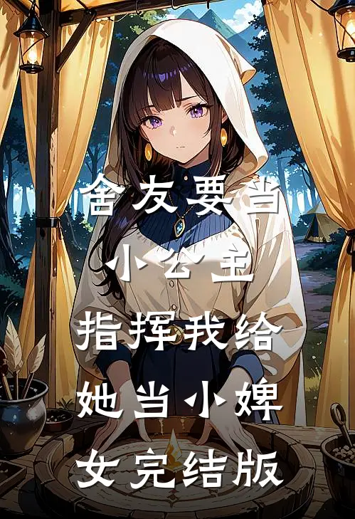 舍友要当小公主，指挥我给她当小婢女完结版