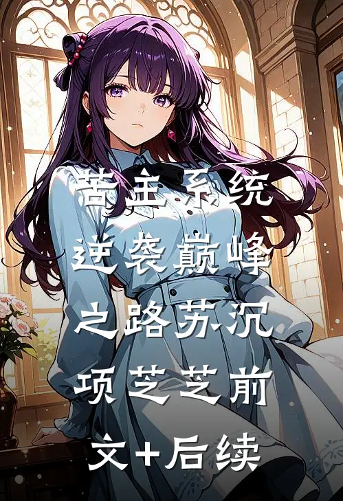 苦主系统：逆袭巅峰之路苏沉项芝芝前文+后续