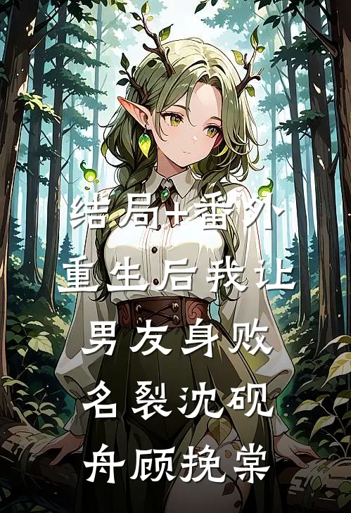 结局+番外重生后我让男友身败名裂沈砚舟顾挽棠