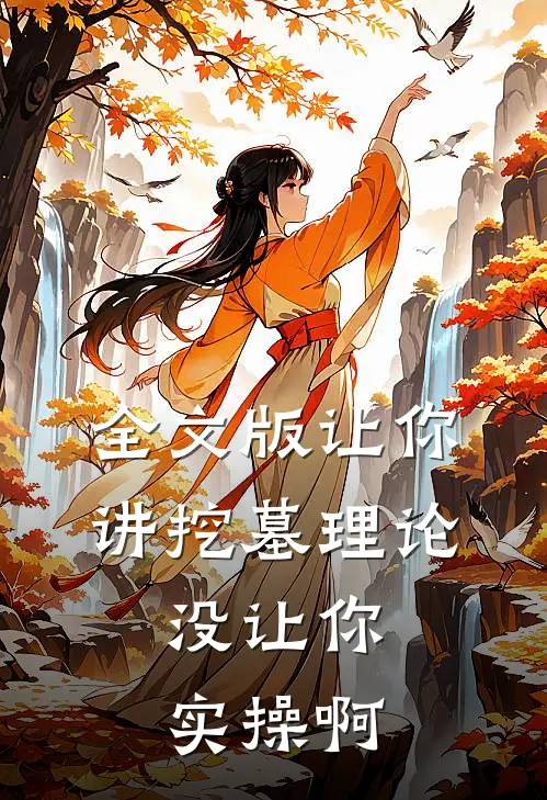 全文版让你讲挖墓理论，没让你实操啊