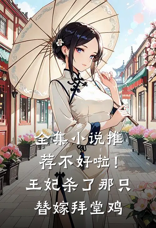 全集小说推荐不好啦！王妃杀了那只替嫁拜堂鸡