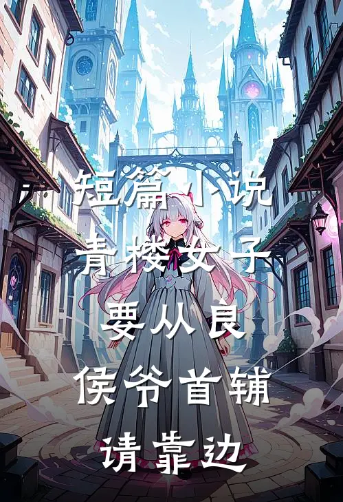 短篇小说青楼女子要从良，侯爷首辅请靠边